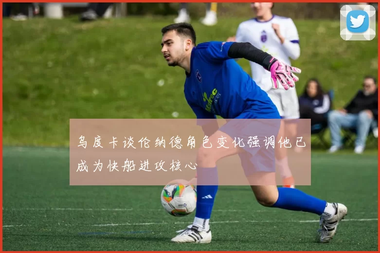 乌度卡谈伦纳德角色变化强调他已成为快船进攻核心